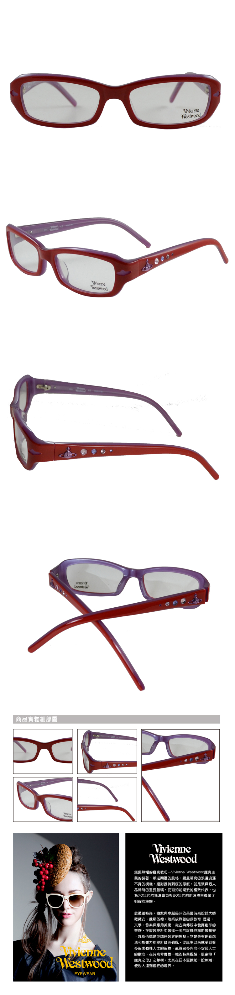 商品實物細部圖WestwoodVivienneWestwoodVivienneWestwoodEYEWEARVivienneWestwood無畏無懼的教母—Vivienne Westwood龐克義的裝著、叛逆覆的風格、羅曼蒂克的浪漫浪蕩不拘的模樣,絕對抵抗到底的態度,就是個人品牌時的重要戲碼,使有如前衛派的極致代表,也為70年代的搖滾龐克與80年代的新浪漫主義做了明確的註解。象徵著時尚,幽默與卓越品味的英國時尚設計大師薇薇安魏斯伍德,始終依靠著自我教育 透過,文學、音樂與應用美術,從古典傳統中發掘創作的靈感,在服裝設計中做進一步的詮釋與創新薇薇安·魏斯伍德是英國時裝界的焦點人物是最有創新想法和影響力的設計師英倫風,從誕生以來就受到很多追求個性人士的追捧,贏得衆多内心不安份人士的歡心,在時尚界獨樹一幟的特異風格,更贏得『龐克之母之尊稱,尤其在日本更掀起一股熱潮,使世人達到瘋狂的境界。